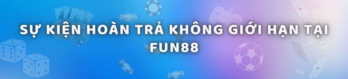 Nhận thưởng mỗi ngày với sự kiện hoàn trả không giới hạn tại FUN88
